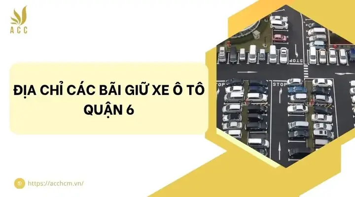 Bãi Giữ Xe Ô Tô Quận 6: Top 7 Địa Chỉ Uy Tín, Giá Rẻ & Bí Quyết Chọn Chỗ Đỗ An Toàn 2026
