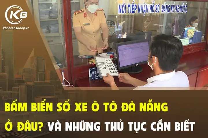 Bấm Biển Số Xe Ô Tô Đà Nẵng Ở Đâu? Hướng Dẫn Thủ Tục Chi Tiết 2026