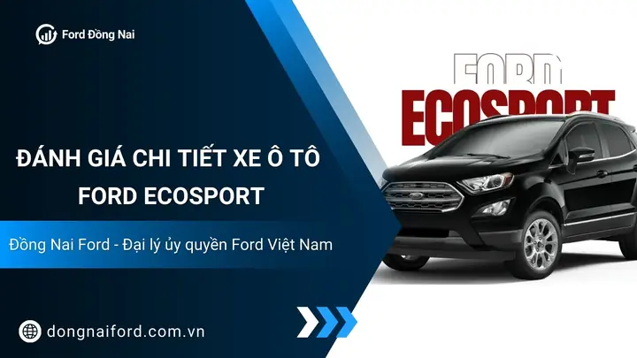 Đánh Giá Ford Ecosport: Phân Tích Chi Tiết Ưu Điểm, Nhược Điểm Và Trải Nghiệm Thực Tế