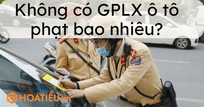 Mức Phạt Không Có Gplx Ô Tô Năm 2026: Quy Định Chi Tiết