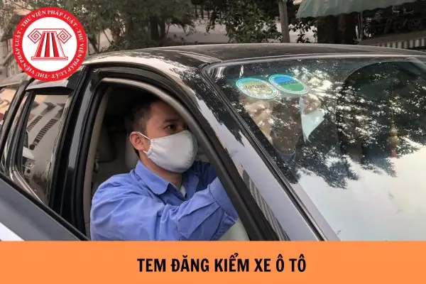 Tem Đăng Kiểm Xe Ô Tô: Vị Trí Dán, Trường Hợp Không Cần Và Mức Phạt