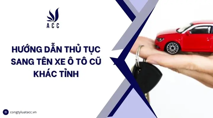 Hướng Dẫn Chi Tiết Thủ Tục Sang Tên Xe Ô Tô Cũ Khác Tỉnh