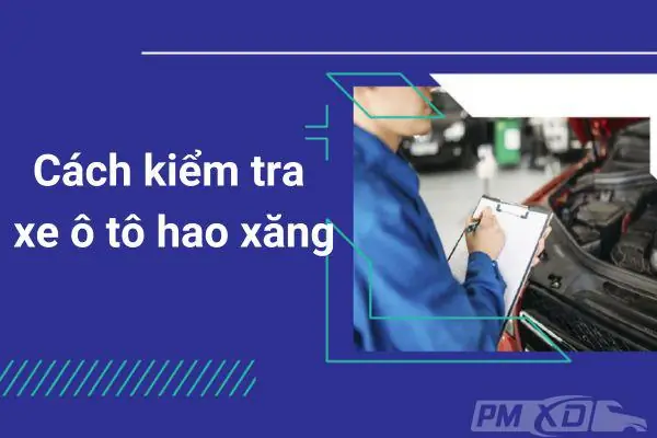 Cách Kiểm Tra Xe Ô Tô Hao Xăng Bất Thường Đầy Đủ Nhất
