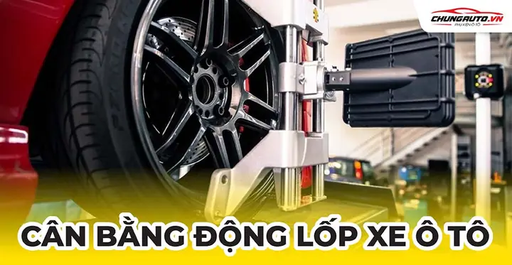 Cân Bằng Động Lốp Xe Ô Tô: Vì Sao Bạn Cần Thực Hiện? Cân Bằng Động Lốp Xe Ô Tô: Vì Sao Bạn Cần Thực Hiện?