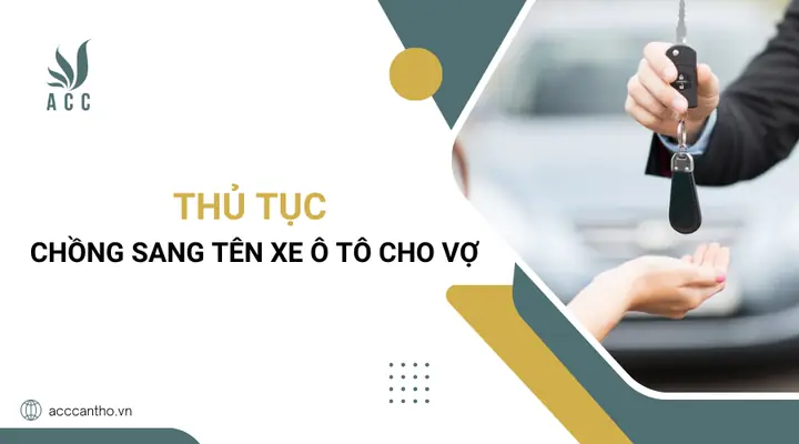 Hướng Dẫn Toàn Tập: Chồng Sang Tên Xe Ô Tô Cho Vợ Hướng Dẫn Toàn Tập: Chồng Sang Tên Xe Ô Tô Cho Vợ