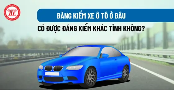 Đăng Kiểm Xe Ô Tô Ở Đâu Cũng Được Đăng Kiểm Xe Ô Tô Ở Đâu Cũng Được