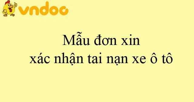Mẫu Đơn Xác Nhận Tai Nạn Xe Ô Tô: Hướng Dẫn Toàn Tập Cho Tài Xế