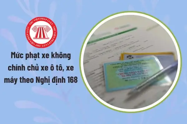 Xe Không Chính Chủ Là Gì? Mức Phạt Theo Nghị Định 168 Năm 2025 & Hướng Dẫn Thủ Tục