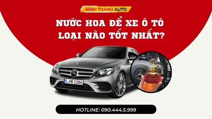 Nước Hoa Ô Tô Loại Nào Tốt Nhất? So Sánh Chi Tiết Các Dạng & Thương Hiệu