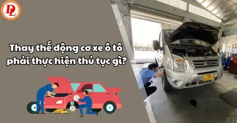 Thay Máy Xe Ô Tô: Quy Định Pháp Lý Và Hướng Dẫn Thực Hiện