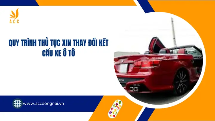 Thủ Tục Xin Thay Đổi Kết Cấu Xe Ô Tô: Hướng Dẫn Chi Tiết Từ A Đến Z Thủ Tục Xin Thay Đổi Kết Cấu Xe Ô Tô: Hướng Dẫn Chi Tiết Từ A Đến Z