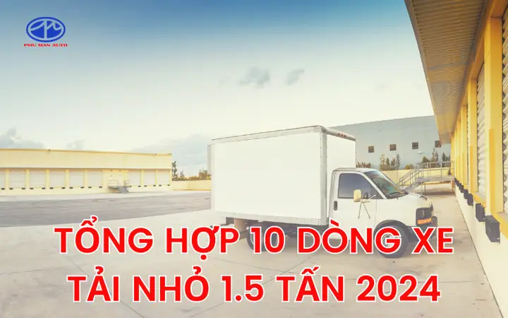 Top 10 Dòng Xe Tải 1.5 Tấn Tốt Nhất Hiện Nay: Đánh Giá Chi Tiết Và Mẹo Lựa Chọn